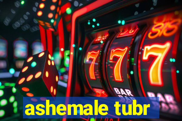 ashemale tubr